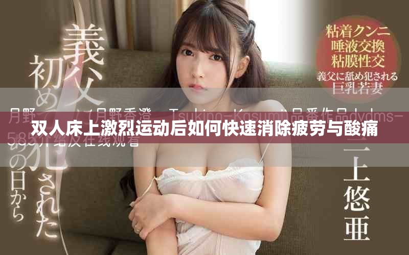 双人床上激烈运动后如何快速消除疲劳与酸痛