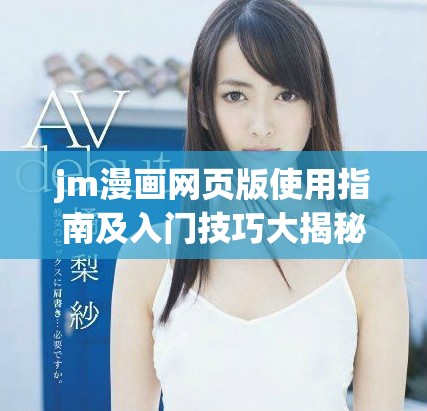 jm漫画网页版使用指南及入门技巧大揭秘2025