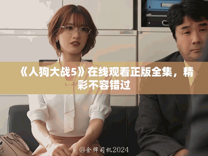 《人狗大战5》在线观看正版全集，精彩不容错过