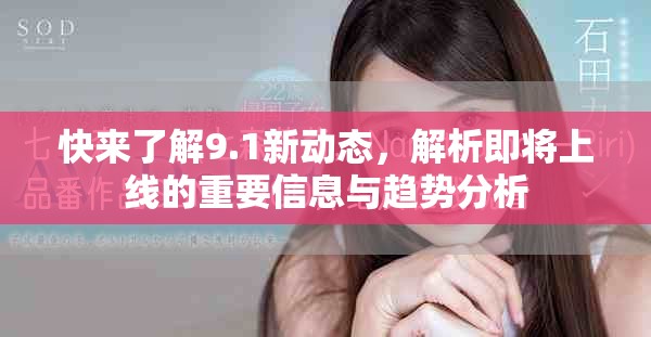 快来了解9.1新动态，解析即将上线的重要信息与趋势分析