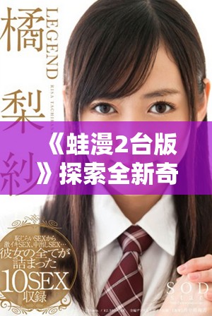 《蛙漫2台版》探索全新奇幻冒险的乐趣与挑战