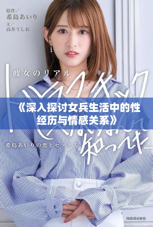 《深入探讨女兵生活中的性经历与情感关系》