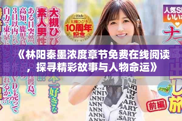 《林阳秦墨浓度章节免费在线阅读，探寻精彩故事与人物命运》