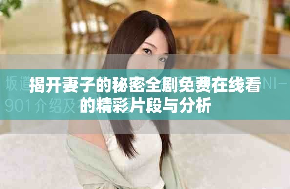 揭开妻子的秘密全剧免费在线看的精彩片段与分析