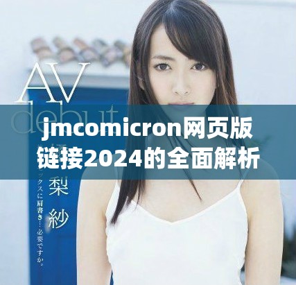 jmcomicron网页版链接2024的全面解析与使用指南
