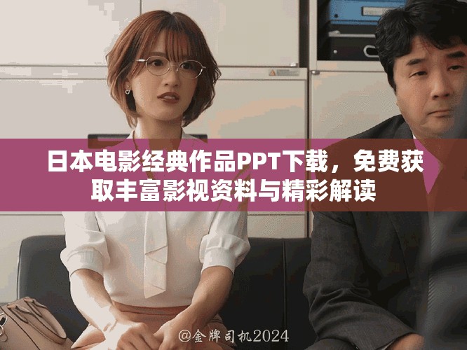 日本电影经典作品PPT下载，免费获取丰富影视资料与精彩解读