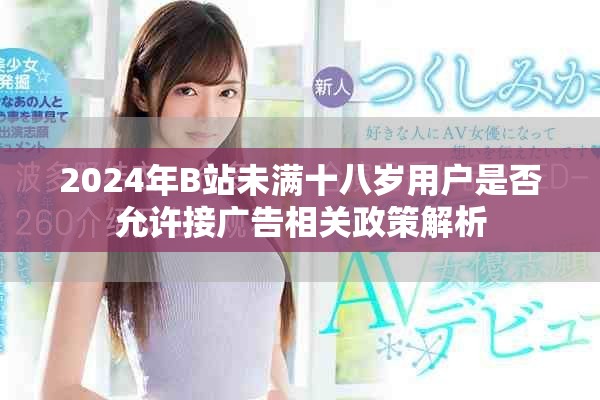 2024年B站未满十八岁用户是否允许接广告相关政策解析