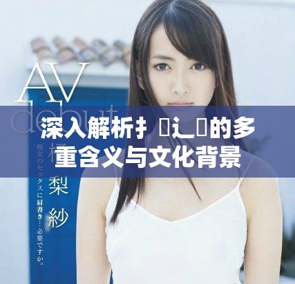 深入解析扌喿辶畐的多重含义与文化背景