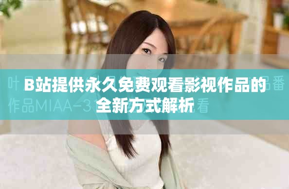 B站提供永久免费观看影视作品的全新方式解析