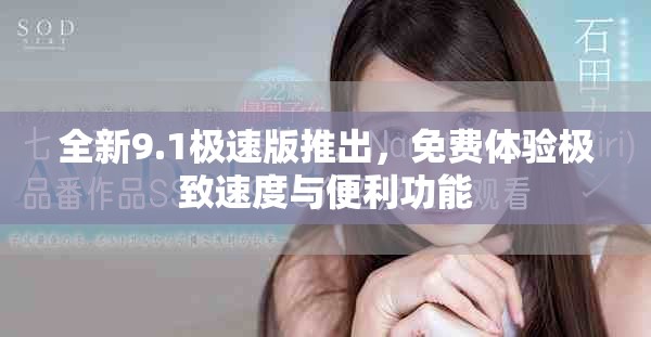 全新9.1极速版推出，免费体验极致速度与便利功能