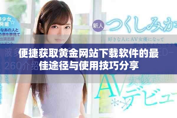 便捷获取黄金网站下载软件的最佳途径与使用技巧分享