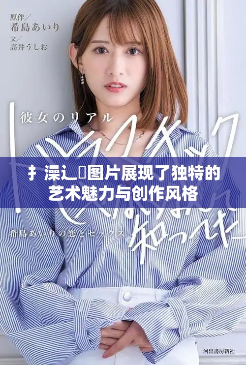 扌澡辶畐图片展现了独特的艺术魅力与创作风格