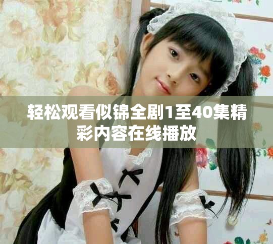 轻松观看似锦全剧1至40集精彩内容在线播放