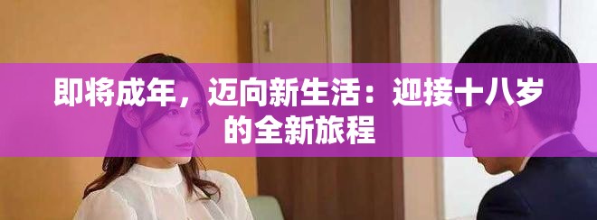 即将成年，迈向新生活：迎接十八岁的全新旅程