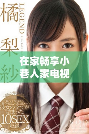 在家畅享小巷人家电视剧的免费观看体验与观看指南