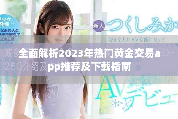 全面解析2023年热门黄金交易app推荐及下载指南