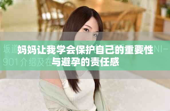 妈妈让我学会保护自己的重要性与避孕的责任感