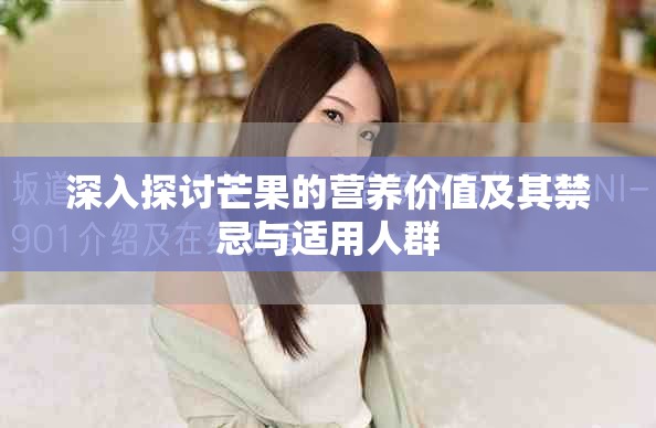深入探讨芒果的营养价值及其禁忌与适用人群