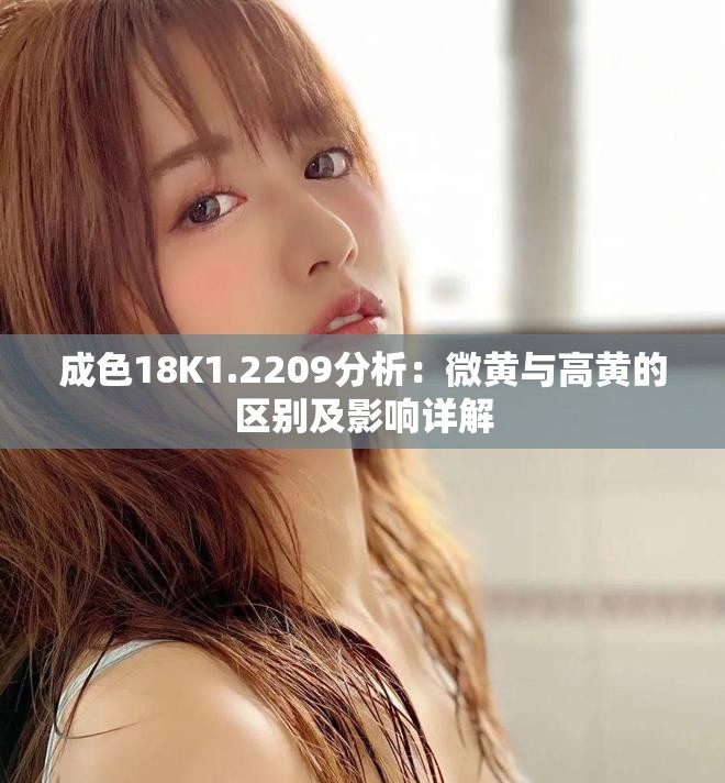成色18K1.2209分析：微黄与高黄的区别及影响详解