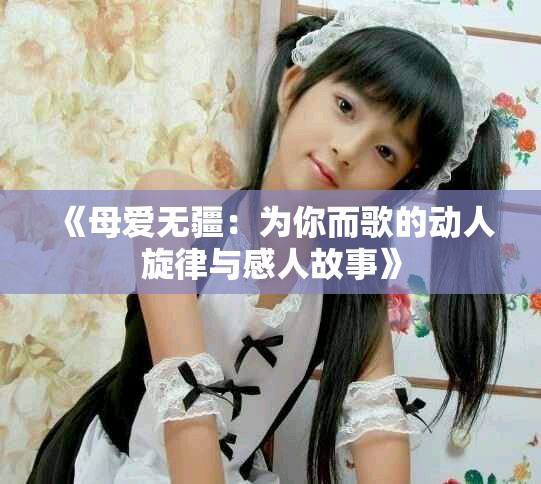 《母爱无疆：为你而歌的动人旋律与感人故事》