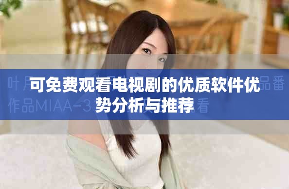 可免费观看电视剧的优质软件优势分析与推荐