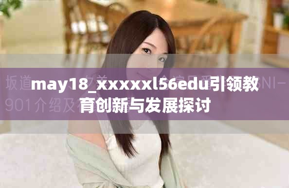 may18_xxxxxl56edu引领教育创新与发展探讨