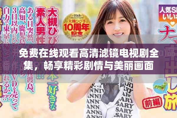 免费在线观看高清滤镜电视剧全集，畅享精彩剧情与美丽画面
