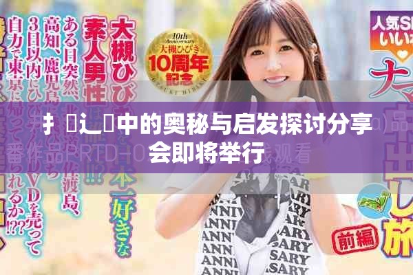 扌喿辶畐中的奥秘与启发探讨分享会即将举行