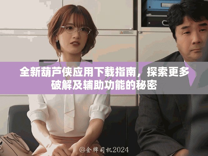 全新葫芦侠应用下载指南，探索更多破解及辅助功能的秘密