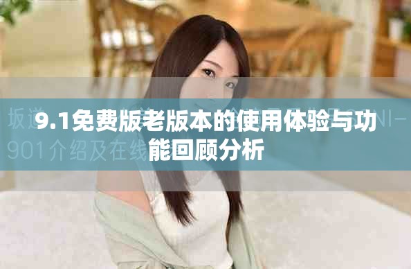 9.1免费版老版本的使用体验与功能回顾分析