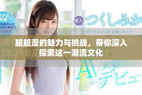 脏脏漫的魅力与挑战，带你深入探索这一潮流文化