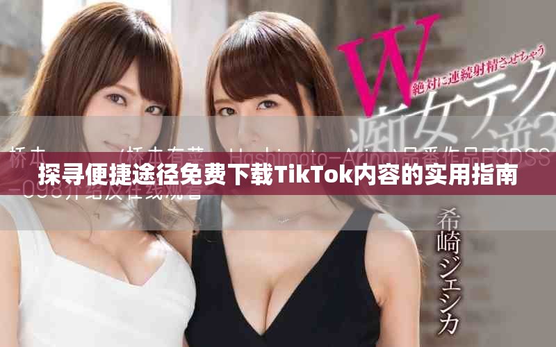 探寻便捷途径免费下载TikTok内容的实用指南