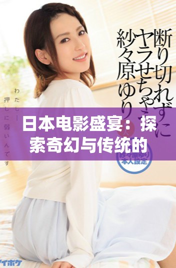 日本电影盛宴：探索奇幻与传统的完美结合