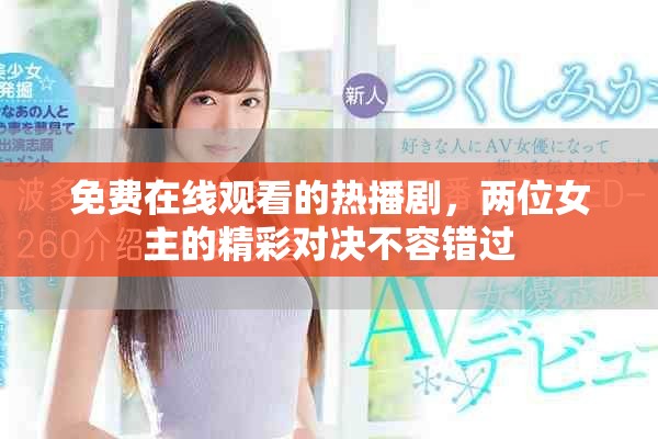 免费在线观看的热播剧，两位女主的精彩对决不容错过