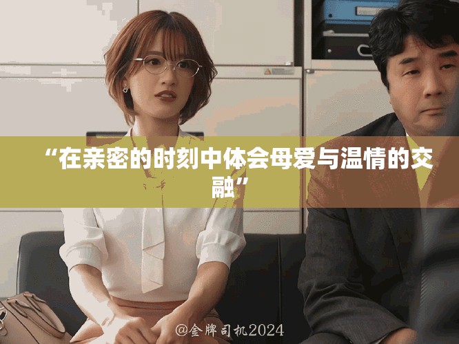 “在亲密的时刻中体会母爱与温情的交融”