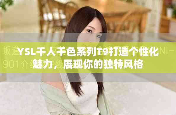 YSL千人千色系列T9打造个性化魅力，展现你的独特风格