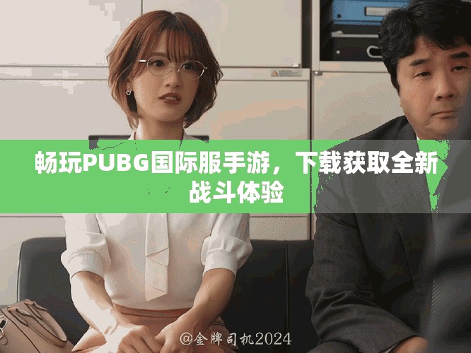 畅玩PUBG国际服手游，下载获取全新战斗体验