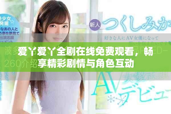 爱丫爱丫全剧在线免费观看，畅享精彩剧情与角色互动