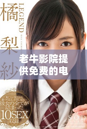 老牛影院提供免费的电视剧观看体验及其独特优势分析