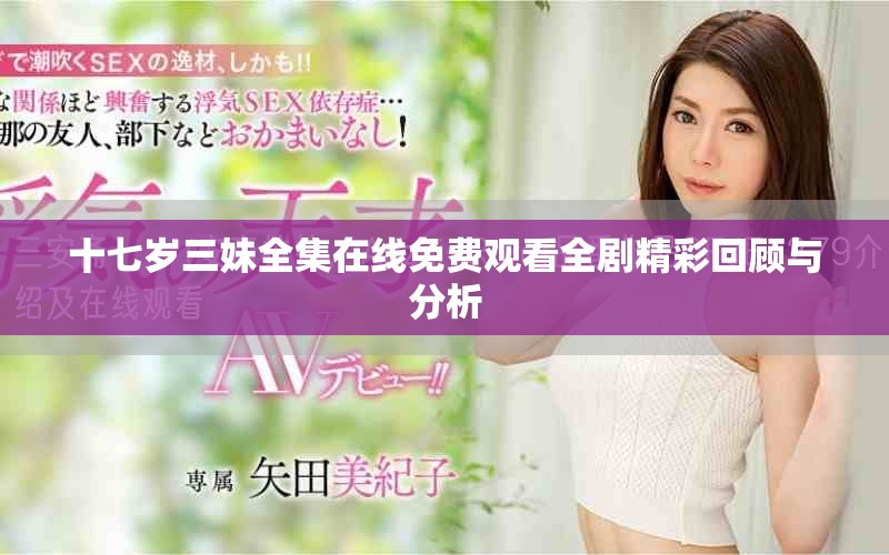 十七岁三妹全集在线免费观看全剧精彩回顾与分析