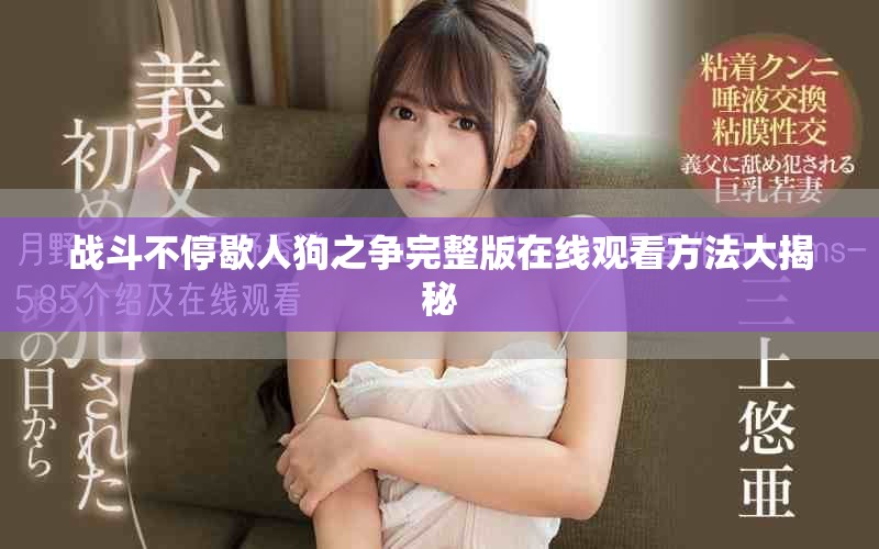 战斗不停歇人狗之争完整版在线观看方法大揭秘