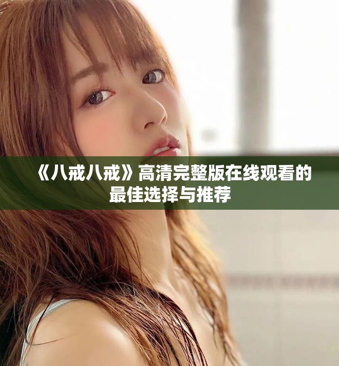 《八戒八戒》高清完整版在线观看的最佳选择与推荐