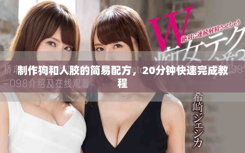 制作狗和人胶的简易配方，20分钟快速完成教程