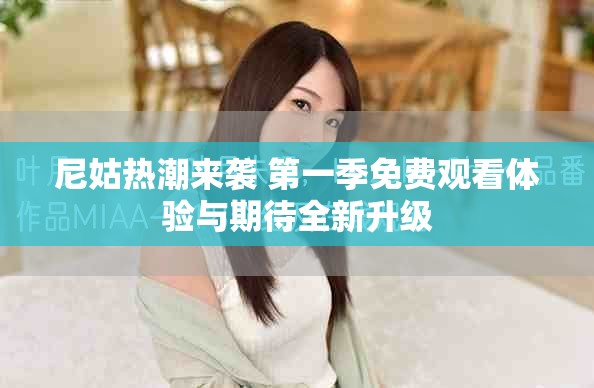 尼姑热潮来袭 第一季免费观看体验与期待全新升级