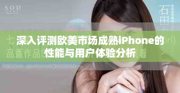 深入评测欧美市场成熟iPhone的性能与用户体验分析