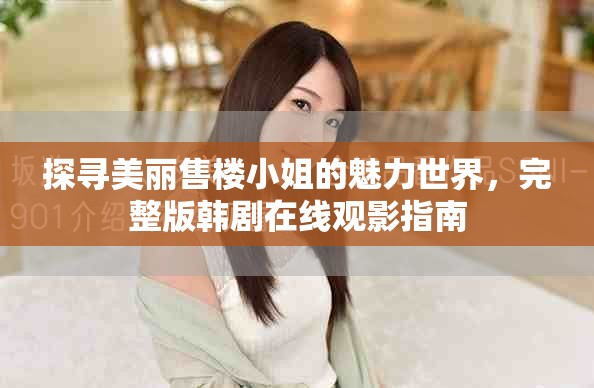 探寻美丽售楼小姐的魅力世界，完整版韩剧在线观影指南