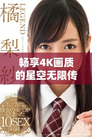 畅享4K画质的星空无限传媒最新电视剧在线观影体验