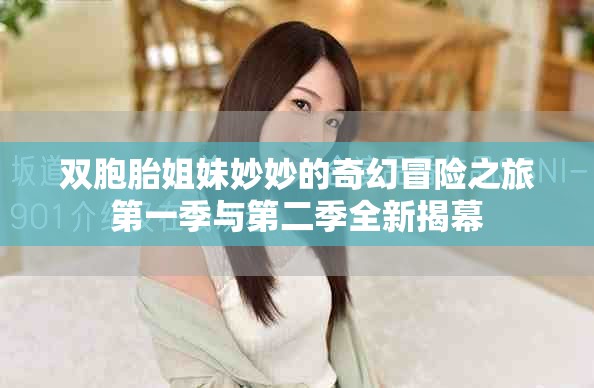 双胞胎姐妹妙妙的奇幻冒险之旅第一季与第二季全新揭幕