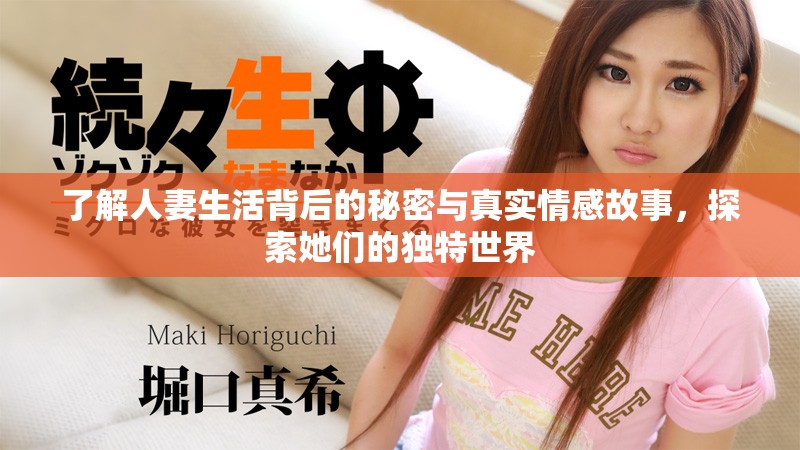 了解人妻生活背后的秘密与真实情感故事，探索她们的独特世界