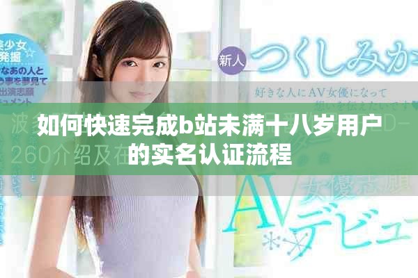 如何快速完成b站未满十八岁用户的实名认证流程